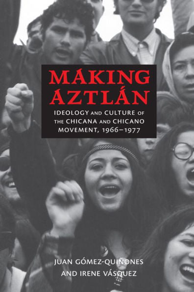 Making Aztl?n: Ideology And Culture Of The Chicana And Chicano Movement, 1966-1977 (Contextos Series)