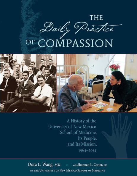 The Daily Practice Of Compassion: A History Of The University Of New Mexico School Of Medicine, Its People, And Its Mission, 1964-2014