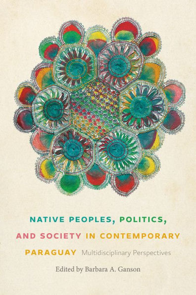 Native Peoples, Politics, And Society In Contemporary Paraguay: Multidisciplinary Perspectives