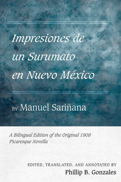 Impresiones De Un Surumato En Nuevo México By Manuel Sariñana: A Bilingual Edition Of The Original 1908 Picaresque Novella (Pasó Por Aquí Series On The Nuevomexicano Literary Heritage)