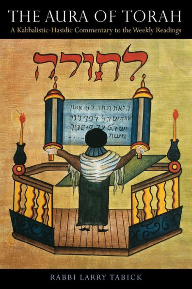 The Aura Of Torah: A Kabbalistic-Hasidic Commentary To The Weekly Readings