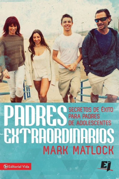 Padres Extraordinarios: Secretos De Éxito Para Padres De Adolescentes (Especialidades Juveniles) (Spanish Edition)
