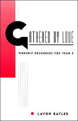 Gathered By Love: Worship Resources For Year C