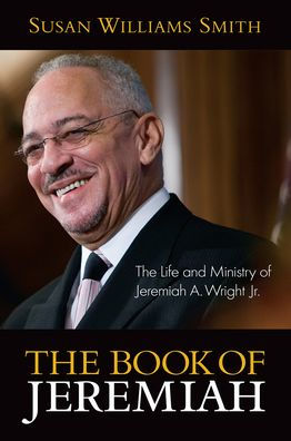 Book Of Jeremiah: The Life And Ministry Of Jeremiah A. Wright, Jr.