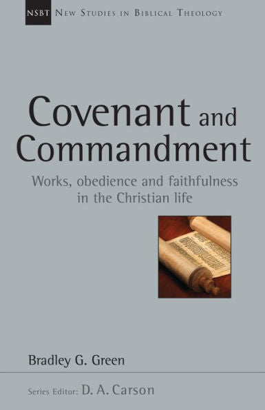 Covenant And Commandment: Works, Obedience And Faithfulness In The Christian Life (Volume 33) (New Studies In Biblical Theology)