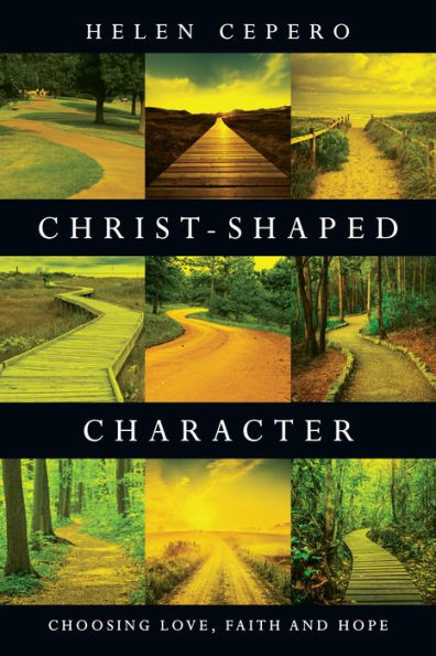 Christ-Shaped Character: Choosing Love, Faith And Hope