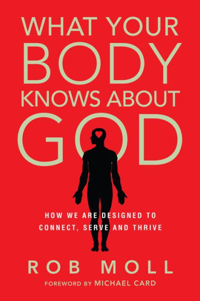 What Your Body Knows About God: How We Are Designed To Connect, Serve And Thrive