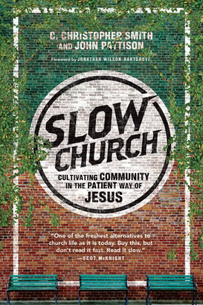 Slow Church: Cultivating Community In The Patient Way Of Jesus