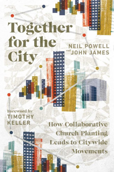 Together For The City: How Collaborative Church Planting Leads To Citywide Movements