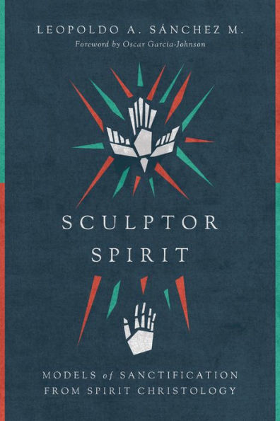 Sculptor Spirit: Models Of Sanctification From Spirit Christology