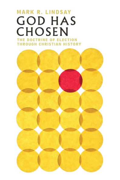 God Has Chosen: The Doctrine Of Election Through Christian History