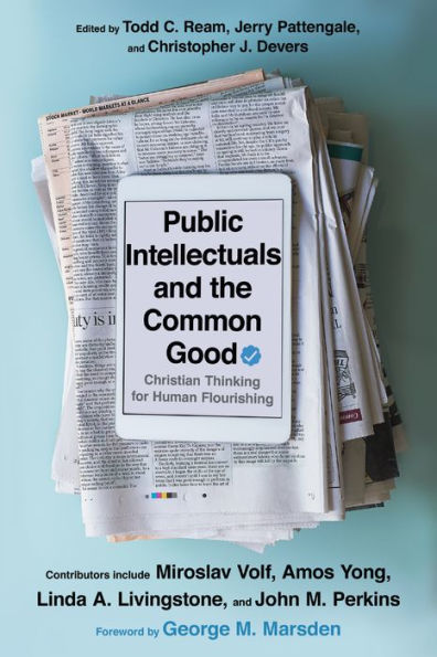 Public Intellectuals And The Common Good: Christian Thinking For Human Flourishing
