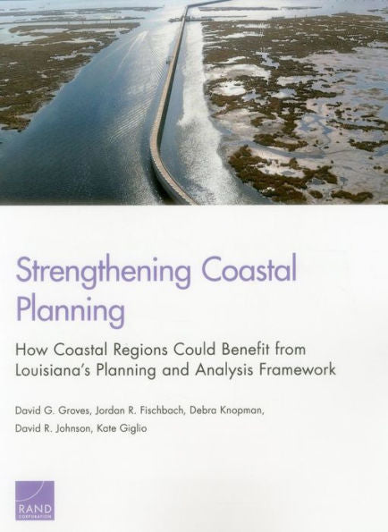 Strengthening Coastal Planning: How Coastal Regions Could Benefit From Louisiana’S Planning And Analysis Framework (Rand Corporation Research Report)