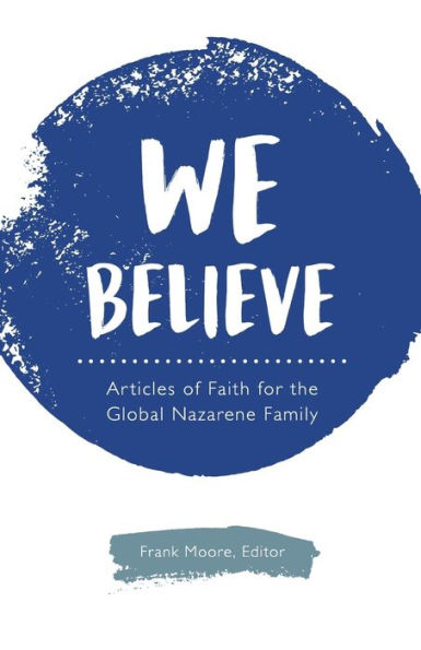 We Believe: Articles Of Faith For The Global Nazarene Family