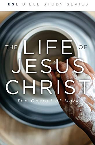 The Life Of Jesus Christ: The Gospel Of Mark (Esl Bible Study Series)