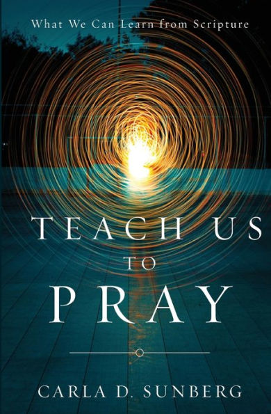 Teach Us To Pray: What We Can Learn From Scripture