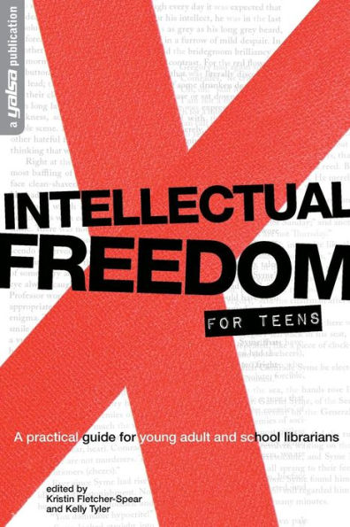 Intellectual Freedom For Teens: A Practical Guide For Young Adult & School Librarians