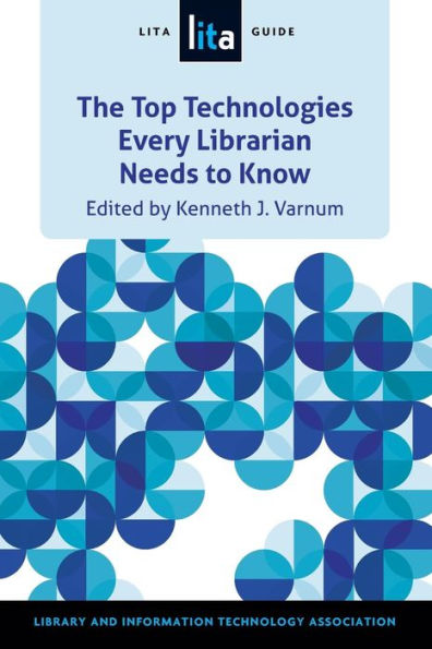 The Top Technologies Every Librarian Needs To Know: A Lita Guide (Lita Guides)