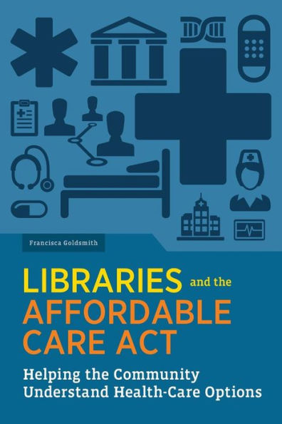 Libraries And The Affordable Care Act: Helping The Community Understand Their Health-Care Options