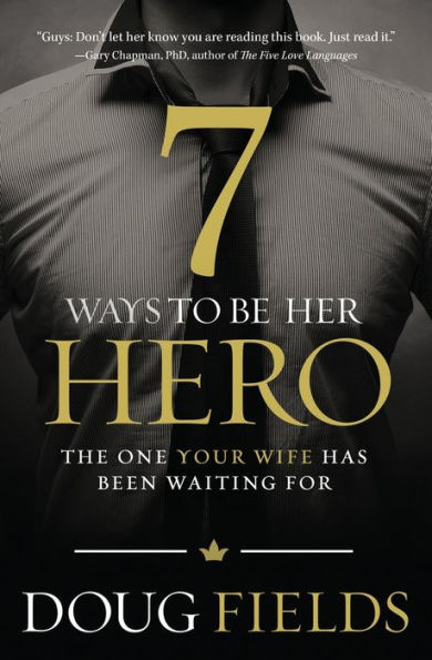 7 Ways To Be Her Hero: The One Your Wife Has Been Waiting For