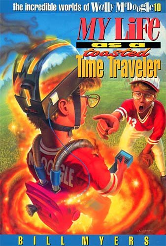 My Life as a Toasted Time Traveler (The Incredible Worlds of Wally McDoogle #10)