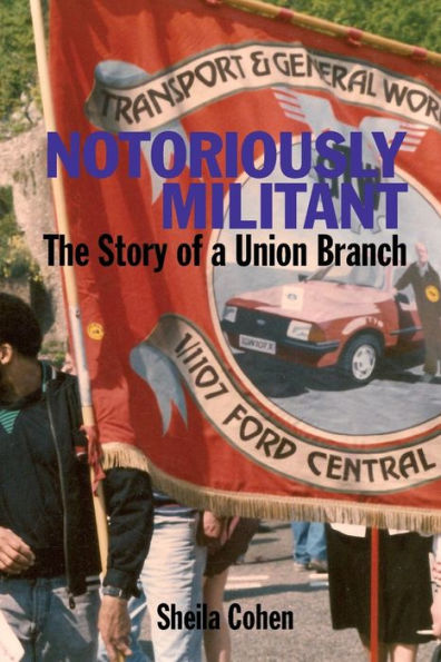 Notoriously Militant: The Story Of A Union Branch At Ford Dagenham