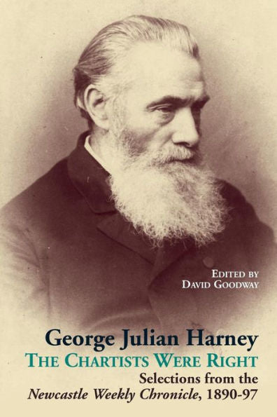 George Julian Harney: The Chartists Were Right Selections From The Newcastle Weekly Chronicle, 1890-97 (Chartist Studies Series)