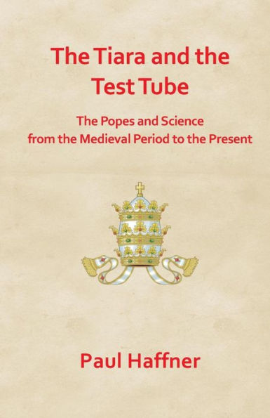 The Tiara And The Test Tube. The Popes And Science From The Medieval Period To The Present