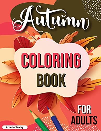 Autumn Coloring Book For Adults: Fall Adult Coloring Book, Relaxing Autumn Coloring Book Featuring Calming Fall Scenes