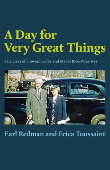 A Day For Very Great Things: The Lives Of Howard Colby And Mabel Rice-Wray Ives