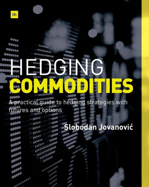 Hedging Commodities: A Practical Guide To Hedging Strategies With Futures And Options