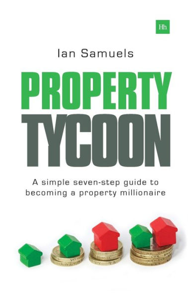 Property Tycoon: A Simple Seven-Step Guide To Becoming A Property Millionaire