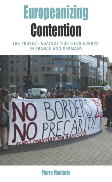 Europeanizing Contention: The Protest Against 'Fortress Europe' In France And Germany (Protest, Culture & Society, 12)