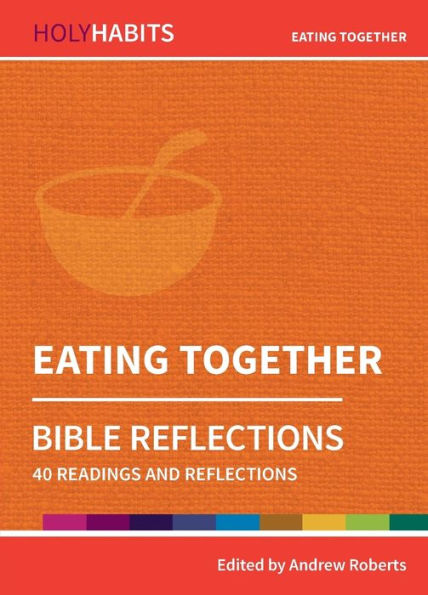 Eating Together: 40 Readings And Teachings (Holy Habits Bible Reflections)