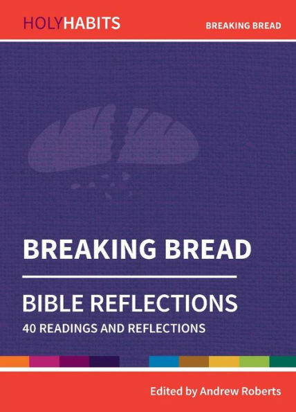 Breaking Bread: 40 Readings And Teachings (Holy Habits Bible Reflections)