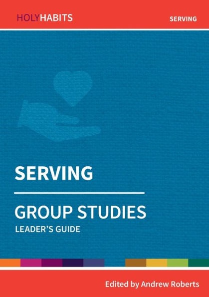 Serving: Group Studies: Leader'S Guide (Holy Habits Group Studies)