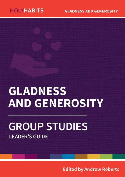 Gladness And Generosity: Group Studies: Leader'S Guide (Holy Habits Group Studies)