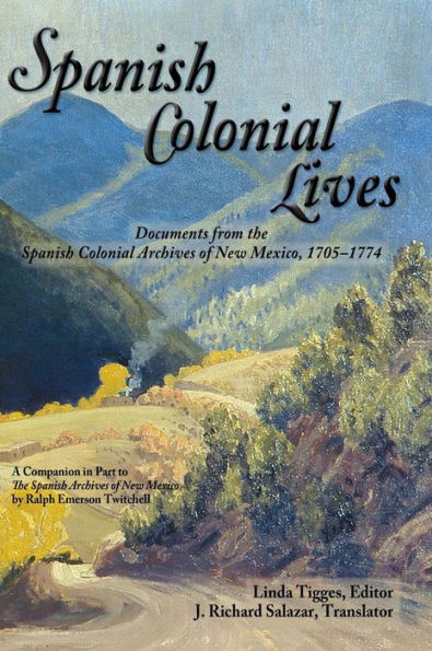 Spanish Colonial Lives, Documents From The Spanish Colonial Archives Of New Mexico, 1705-1774 (English And Spanish Edition)