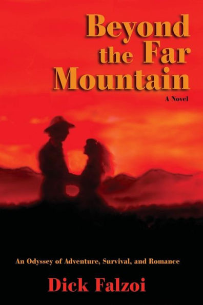 Beyond The Far Mountain, An Odyssey Of Adventure, Survival, And Romance