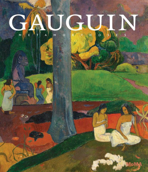 Gauguin: Metamorphoses (Museum Of Modern Art, New York Exhibition Catalogues)