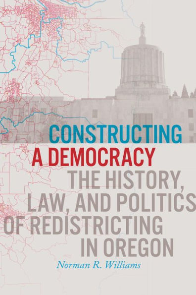 Constructing A Democracy: The History, Law, And Politics Of Redistricting In Oregon