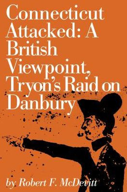 Connecticut Attacked: A British Viewpoint, Tryon’S Raid On Danbury (Globe Pequot Classics)