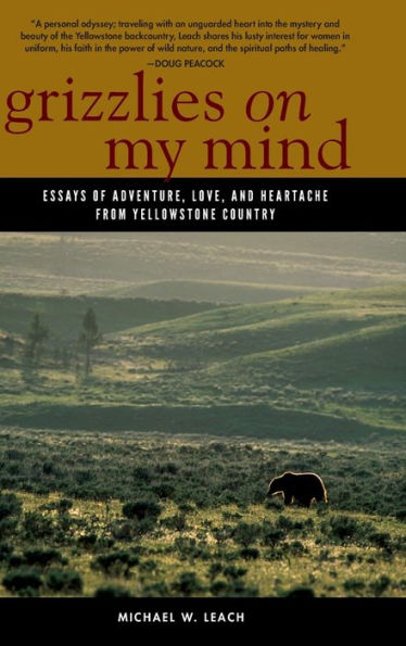 Grizzlies On My Mind: Essays Of Adventure, Love, And Heartache From Yellowstone Country