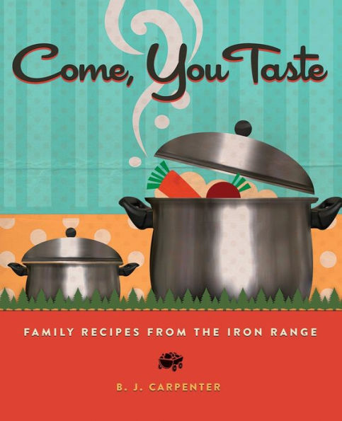 Come, You Taste: Family Recipes From The Iron Range
