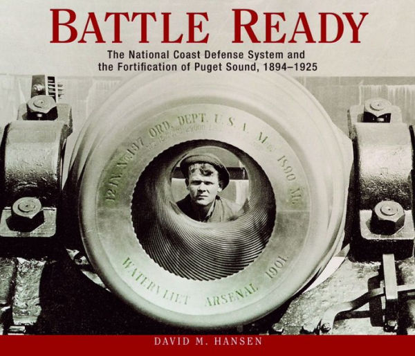 Battle Ready: The National Coast Defense System And The Fortification Of Puget Sound, 1894-1925