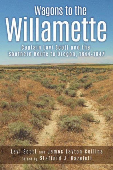 Wagons To The Willamette: Captain Levi Scott And The Southern Route To Oregon, 1844 1847