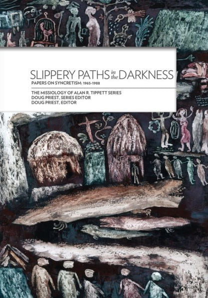 Slippery Paths In The Darkness:: Papers On Syncretism: 1965-1988 (Missiology Of Alan R. Tippett)