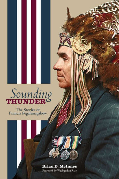 Sounding Thunder: The Stories Of Francis Pegahmagabow (Critical Studies In Native History)
