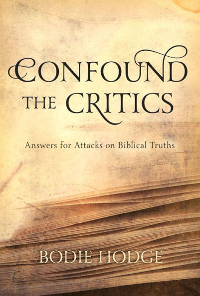 Confound The Critics: Answers For Attacks On Biblical Truths