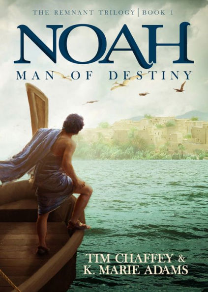 Noah: Man Of Destiny (The Remnant Trilogy - Book 1)